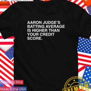 Aaron Judge’s batting average is higher than your credit score T-Shirt