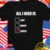 All I need is coffee T-Shirt