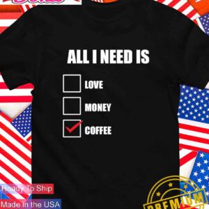 All I need is coffee T-Shirt