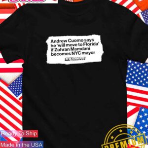 Andrew Cuomo says he will move to Florida if Zohran Mamdani becomes NYC mayor T-Shirt