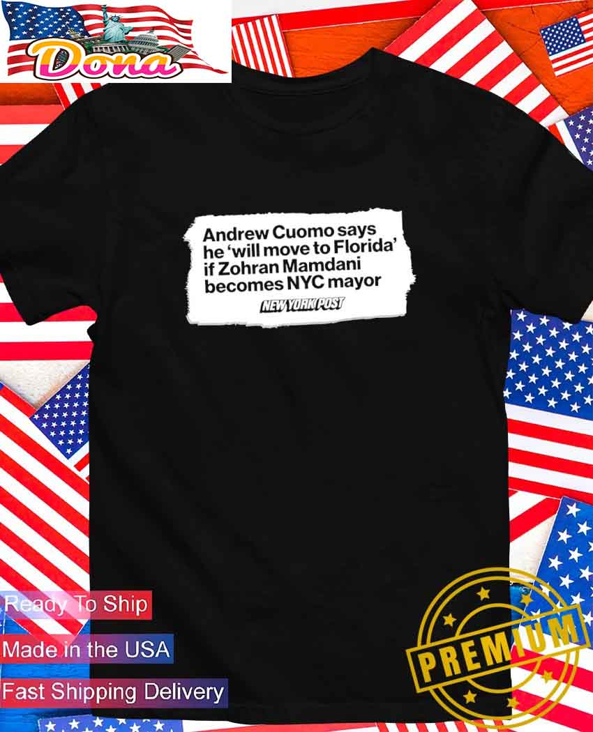 Andrew Cuomo says he will move to Florida if Zohran Mamdani becomes NYC mayor T-Shirt Andrew Cuomo says he will move to Florida if Zohran Mamdani becomes NYC mayor T-Shirt