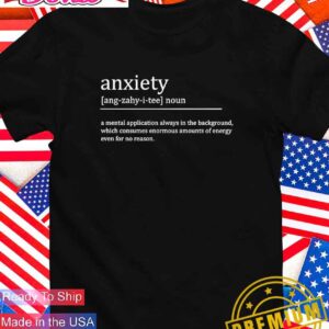 Anxiety definition a mental application always in the background T-Shirt
