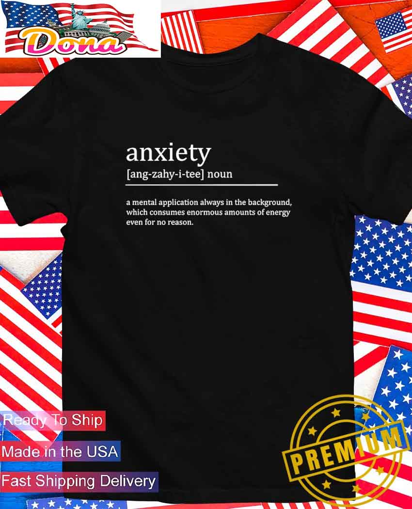 Anxiety definition a mental application always in the background T-Shirt.jpg Anxiety definition a mental application always in the background T-Shirt