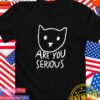 Are you serious cat T-Shirt