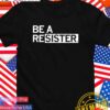 Be a resister T-Shirt