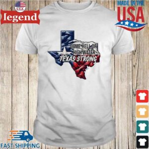 Come Hell Or High Water Texas Strong T-Shirt