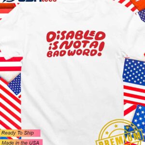 Disabled is not a bad word T-Shirt
