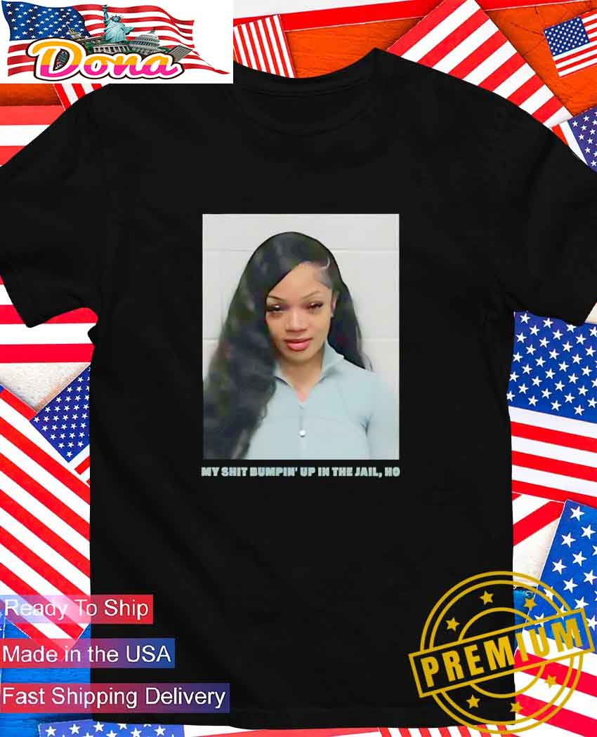 GloRilla my shit bumpin' up in the jail ho T-Shirt.jpg GloRilla my shit bumpin’ up in the jail ho T-Shirt