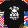 Hey cancer I don’t have enough middle fingers for you skull T-Shirt