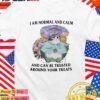 I am normal and calm and can be trusted around your treats T-Shirt