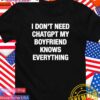 I don’t need chatgpt my boyfriend knows everything T-Shirt