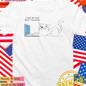 I have no idea what I’m doing T-Shirt