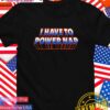 I have to power nap T-Shirt