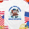 I hope this email kills us both T-Shirt