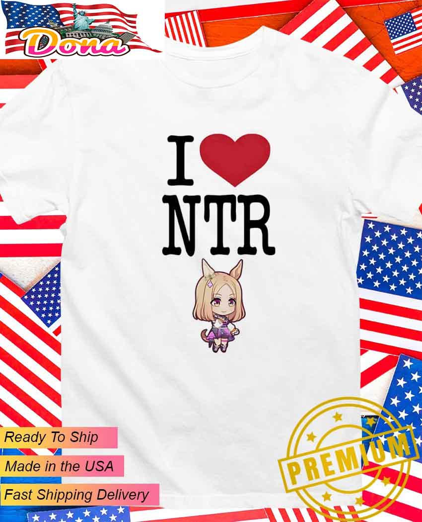 I love NTR Uma Musume T-Shirt.jpg I love NTR Uma Musume T-Shirt