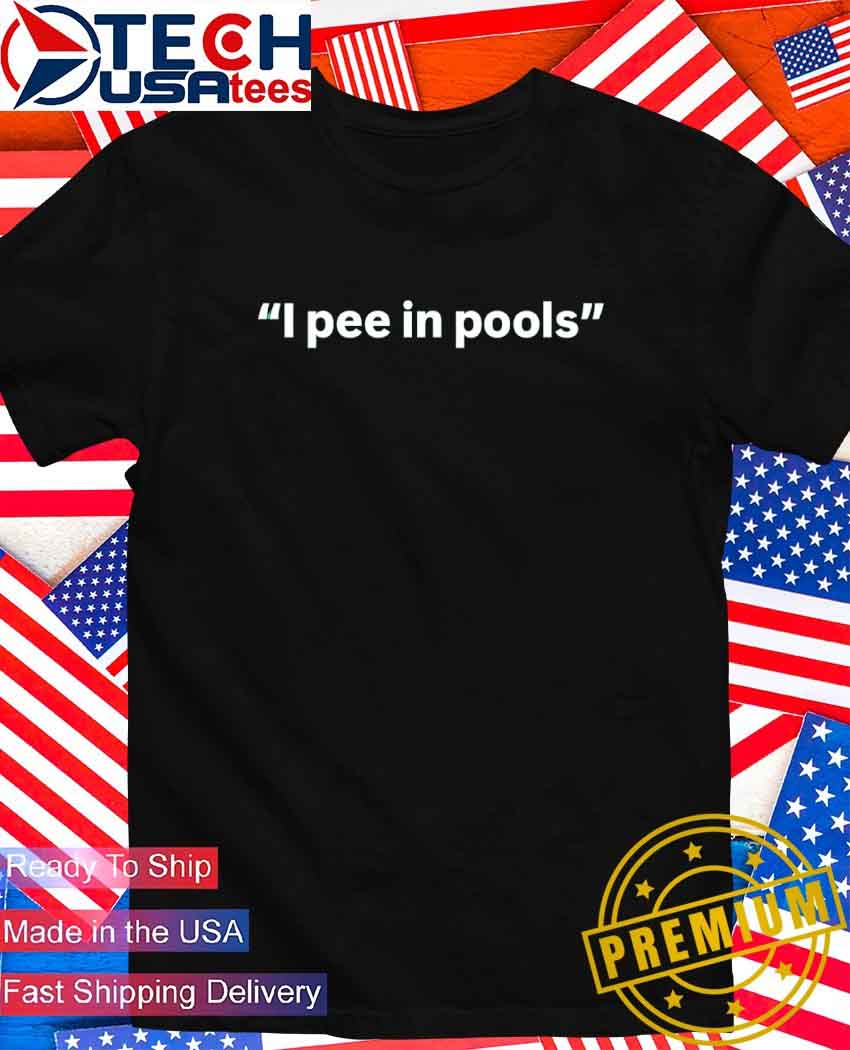 I pee in pools T-Shirt.jpg I pee in pools T-Shirt