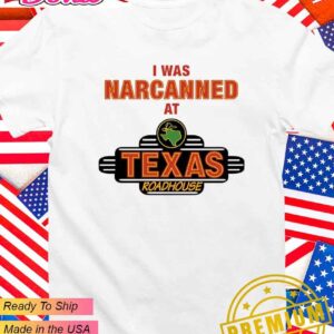 I was narcanned at Texas roadhouse T-Shirt