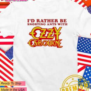I’d rather be snorting ants with Ozzy Osbourne T-Shirt