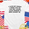 If you’re not drinking 13 beers with me T-Shirt