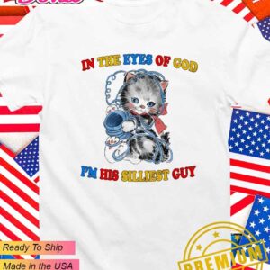 In the eyes of God I’m his silliest guy T-Shirt