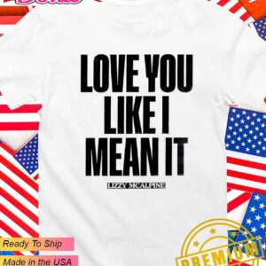 Love you like I mean it Lizzy McAlpine T-Shirt