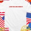 Love you like I mean it T-Shirt