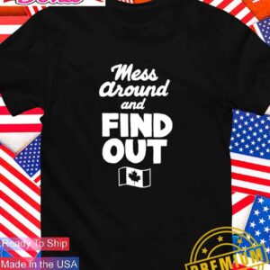 Mess around and find out Canada flag T-Shirt