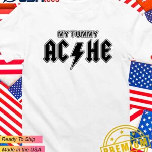 My tummy ACHE T-Shirt