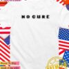 No Cure T-Shirt