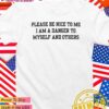 Please be nice to me I am a danger to myself and others T-Shirt