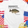 Shhhh Mr. Fih is very sensitive it’ll be okay Mr. Fih T-Shirt