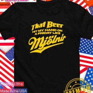 That beer hit my hand on a friday like Mjölnir T-Shirt