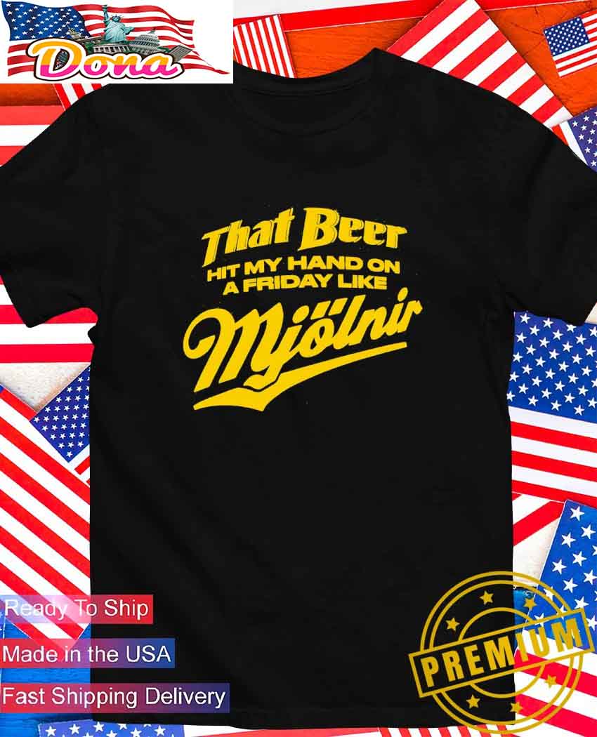 That beer hit my hand on a friday like Mjölnir T-Shirt.jpg That beer hit my hand on a friday like Mjölnir T-Shirt