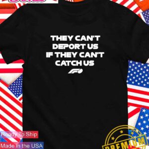 They can’t deport us if they can’t catch us T-Shirt