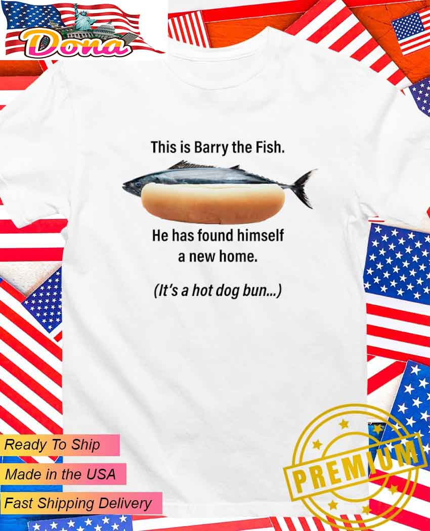 This is Barry the Fish he has found himself a new home it’s a hot dog bun T-Shirt This is Barry the Fish he has found himself a new home it’s a hot dog bun T-Shirt