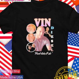 Vin Diesel feel like I do T-Shirt