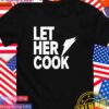 WNBA let her cook T-Shirt