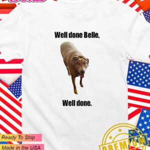 Well done Belle well done dog T-Shirt