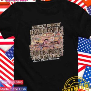 Whiskey drinkin’ lead slingin’ truck drivin’ old glory flyin’ damn proud American T-Shirt