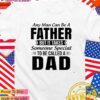 Any man can be a father but it takes someone special to be called a dad T-Shirt