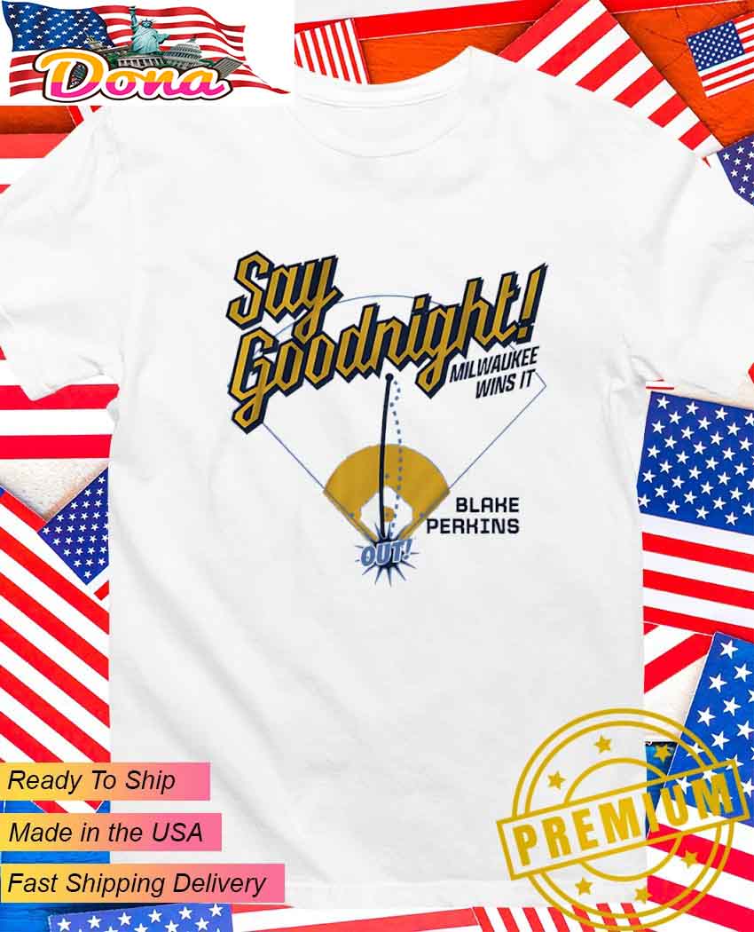 Blake Perkins say goodnight Milwaukee wins it T-Shirt.jpg Blake Perkins say goodnight Milwaukee wins it T-Shirt
