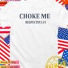 Choke me respectfully T-Shirt