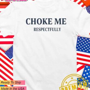 Choke me respectfully T-Shirt