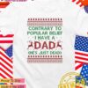 Contrary to popular belief I have a dad he’s just dead ugly Christmas T-Shirt