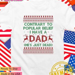 Contrary to popular belief I have a dad he’s just dead ugly Christmas T-Shirt
