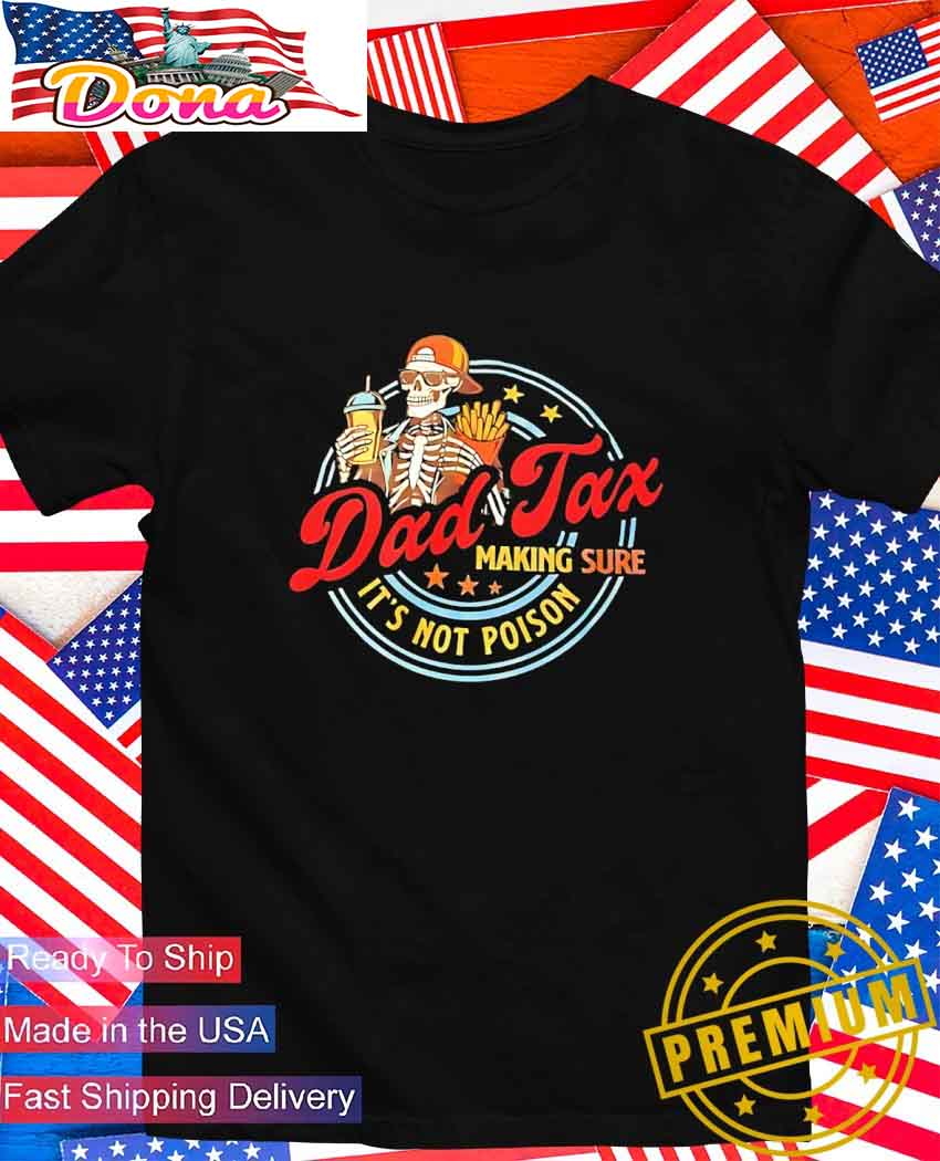 Dad Tax making sure it's not poison Father's Day T-Shirt.jpg Dad Tax making sure it’s not poison Father’s Day T-Shirt