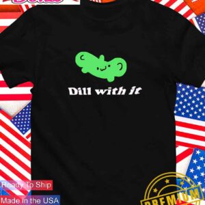 Dill with it T-Shirt