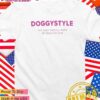 Doggystyle the only time I’ll turn my back on you T-Shirt