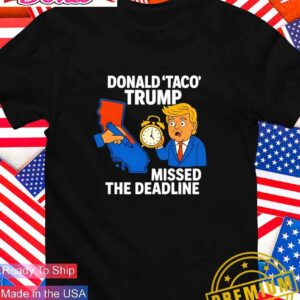 Donald Taco Trump missed the deadline T-Shirt