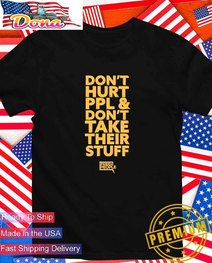 Don't hurt people and don't take their stuff T-Shirt.jpg Don’t hurt people and don’t take their stuff T-Shirt